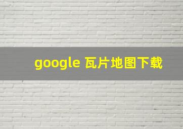 google 瓦片地图下载